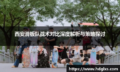 西安滑板队战术对比深度解析与策略探讨